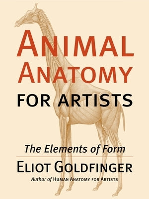 Animal Anatomy for Artists: The Elements of Form by Goldfinger, Eliot