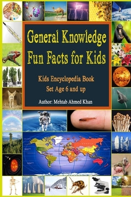 General Knowledge Fun Facts for Kids: Discover Best Kids encyclopedia Book Set age 6 and up. This first edition of Knowledge Encyclopedia is the perfe by Khan, Mehtab Ahmed