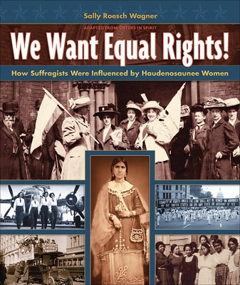 We Want Equal Rights!: The Haudenosaunee (Iroquois) Influence on the Women's Rights Movement by Roesch Wagner, Sally