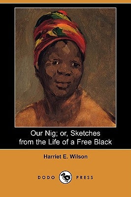 Our Nig; Or, Sketches from the Life of a Free Black (Dodo Press) by Wilson, Harriet E.