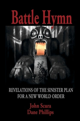 Battle Hymn: Revelations of the Sinister Plan for a New World Order by Scura, John