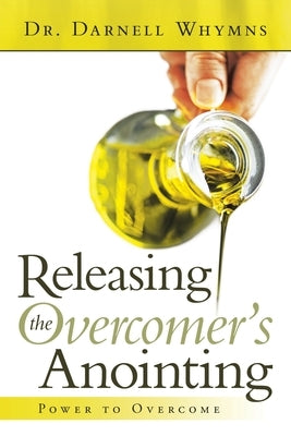 Releasing the Overcomer's Anointing: Power to Overcome by Whymns, Darnell