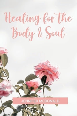 Healing for the Body & Soul by McDonald, Jennifer