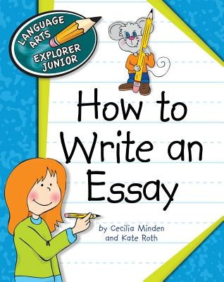 How to Write an Essay by Minden, Cecilia