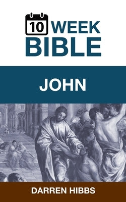 John: A 10 Week Bible Study by Hibbs, Darren