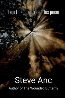 I am fine: don't read this poem by Anc, Steve