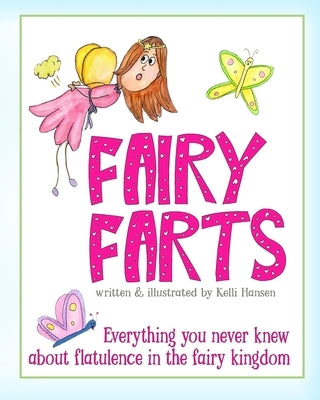 Fairy Farts: Everything You Never Knew About Flatulence in the Fairy Kingdom by Hansen, Kelli
