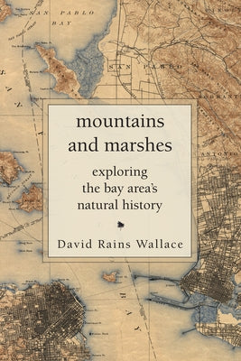 Mountains and Marshes: Exploring the Bay Area's Natural History by Wallace, David Rains