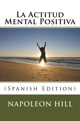 La Actitud Mental Positiva (Spanish Edition) by Hill, Napoleon
