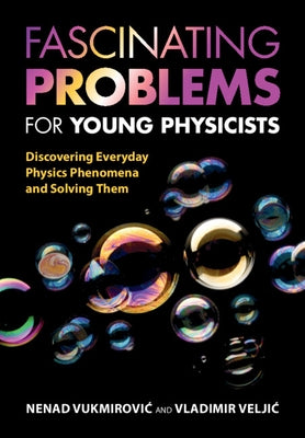 Fascinating Problems for Young Physicists: Discovering Everyday Physics Phenomena and Solving Them by Vukmirovic, Nenad