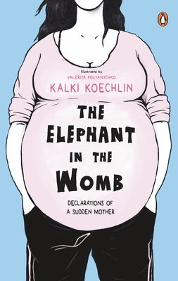 The Elephant in the Womb by Koechlin, Kalki