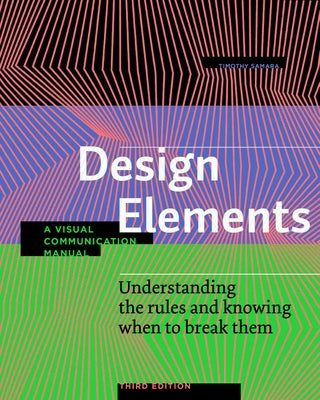 Design Elements, Third Edition: Understanding the Rules and Knowing When to Break Them - A Visual Communication Manual by Samara, Timothy