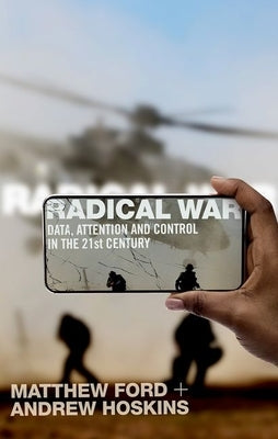 Radical War: Data, Attention and Control in the Twenty-First Century by Ford, Matthew