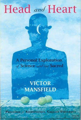 Head and Heart: A Personal Exploration of Science and the Sacred by Mansfield, Victor