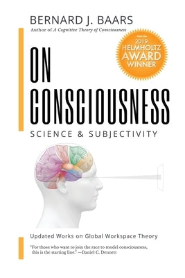 On Consciousness: Science & Subjectivity - Updated Works on Global Workspace Theory by Baars, Bernard J.