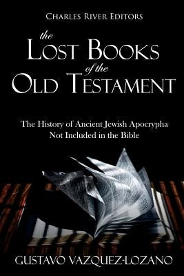 The Lost Books of the Old Testament: The History of Ancient Jewish Apocrypha Not Included in the Bible by Vazquez-Lozano, Gustavo