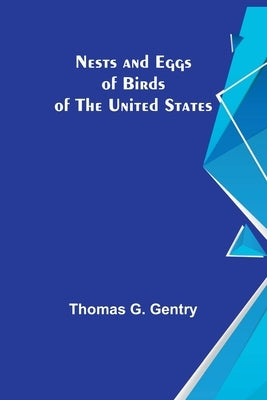 Nests and Eggs of Birds of the United States by G. Gentry, Thomas