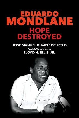 Eduardo Mondlane: Hope Destroyed by Ellis, Jr. Lloyd H.