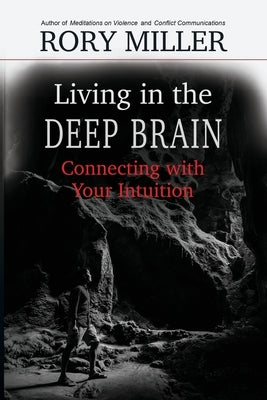 Living in the Deep Brain: Connecting with Your Intuition by Miller, Rory