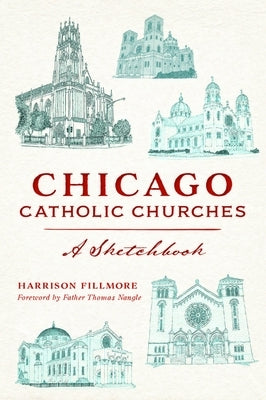 Chicago Catholic Churches: A Sketchbook by Fillmore, Harrison