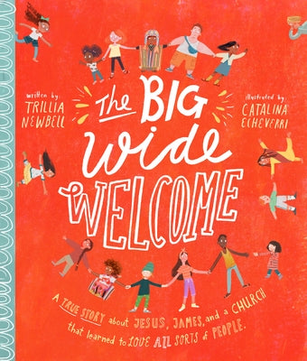 The Big Wide Welcome Storybook: A True Story about Jesus, James, and a Church That Learned to Love All Sorts of People by Newbell, Trillia J.