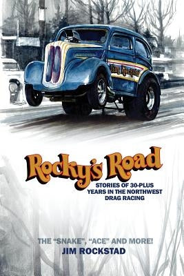 Rocky's Road: Stories of 30-Plus Years in the Northwest Drag Racing by Rockstad, Jim