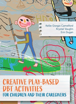 Creative Play-Based DBT Activities for Children and Their Caregivers by Giorgio Camelford, Kellie