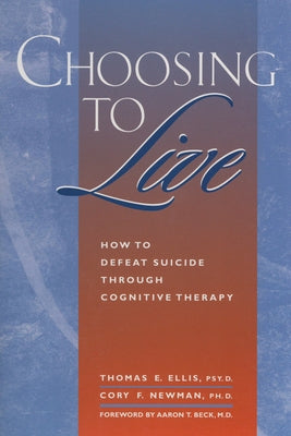 Choosing to Live: How to Defeat Suicide Through Cognitive Therapy by Ellis, Thomas E.