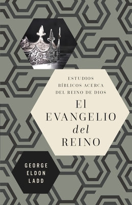 El Evangelio del Reino: Estudios Bíblicos Acerca del Reino de Dios by Ladd, George Eldon