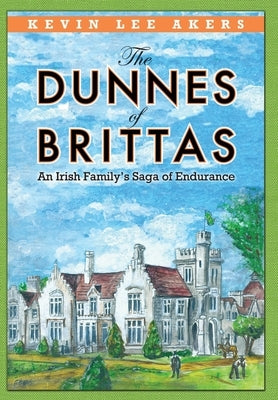 The Dunnes of Brittas: An Irish Family's Saga of Endurance by Akers, Kevin Lee