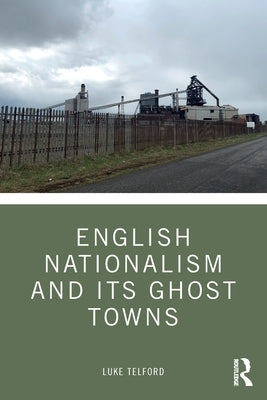 English Nationalism and its Ghost Towns by Telford, Luke