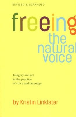 Freeing the Natural Voice: Imagery and Art in the Practice of Voice and Language by Linklater, Kristin