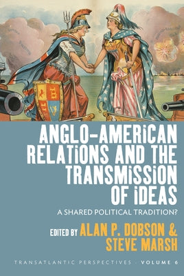 Anglo-American Relations and the Transmission of Ideas: A Shared Political Tradition? by (1951-2022) Alan P. Dobson