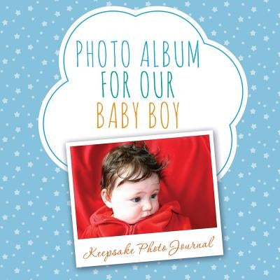 Photo Album for Our Baby Boy: Keepsake Photo Journal by Speedy Publishing LLC