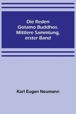 Die Reden Gotamo Buddhos. Mittlere Sammlung, erster Band by Eugen Neumann, Karl