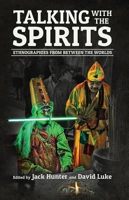 Talking with the Spirits: Ethnographies from Between the Worlds by Hunter, Jack