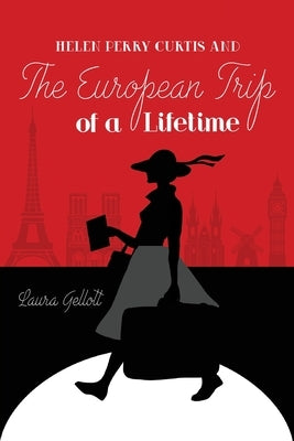 Helen Perry Curtis and The European Trip of a Lifetime by Gellott, Laura