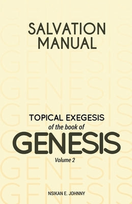 Salvation Manual: Topical Exegesis of the Book of Genesis - Volume 2 by Johnny, Nsikan E.