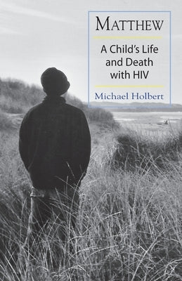 Matthew: A Child's Life and Death with HIV by Holbert, Michael