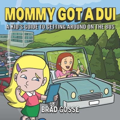Mommy Got a DUI: A Kid's Guide To Getting Around On The Bus by Gosse, Brad
