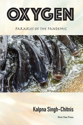 Oxygen: Parables of the Pandemic by Singh-Chitnis, Kalpna