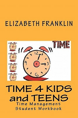 Time 4 Kids and Teens: Time Management Student Workbook by Franklin, Elizabeth