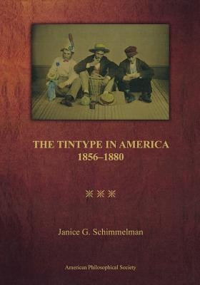The Tintype in America, 1856-1880 by Schimmelman, Janice G.