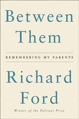 Between Them: Remembering My Parents by Ford, Richard