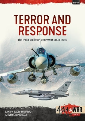 Terror and Response: The India-Pakistan Proxy War, 2008-2019 by Badri-Maharaj, Sanjay