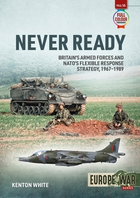 Never Ready: Nato's Flexible Response Strategy, 1968-1989 by White, Kenton