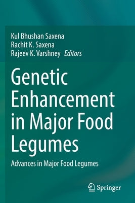 Genetic Enhancement in Major Food Legumes: Advances in Major Food Legumes by Saxena, Kul Bhushan