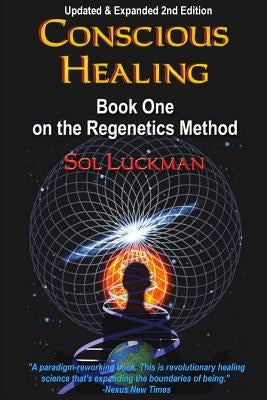 Conscious Healing: Book One on the Regenetics Method by Luckman, Sol