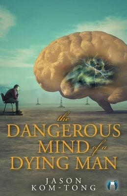 The Dangerous Mind of a Dying Man by Kom-Tong, Jason