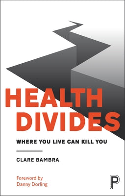 Health Divides: Where You Live Can Kill You by Bambra, Clare